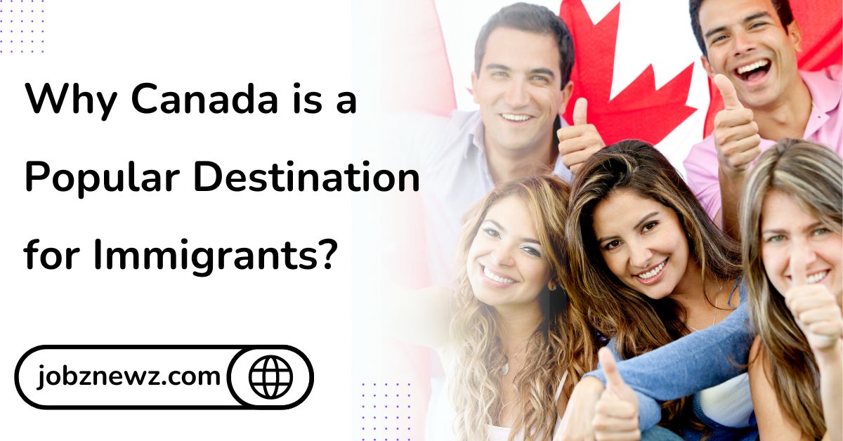 Why Canada is a Popular Destination for Immigrants