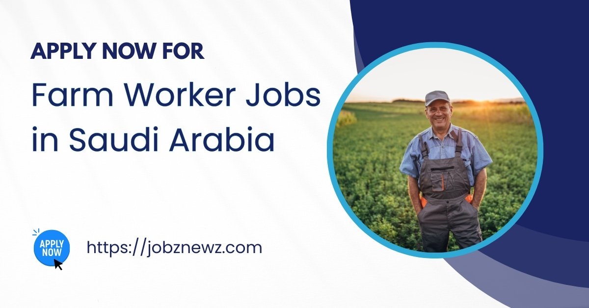 Farm Worker Jobs in Saudi Arabia – Apply for Riyadh Vacancy