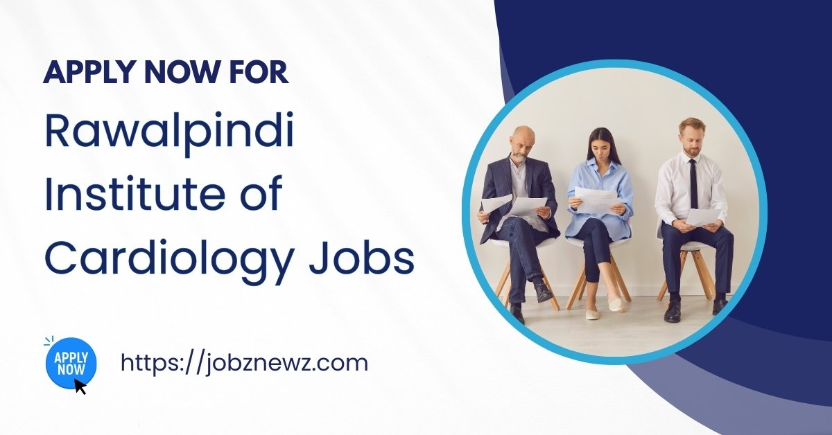 Rawalpindi Institute of Cardiology Jobs 2025 | Walk-in Interview in Rawalpindi