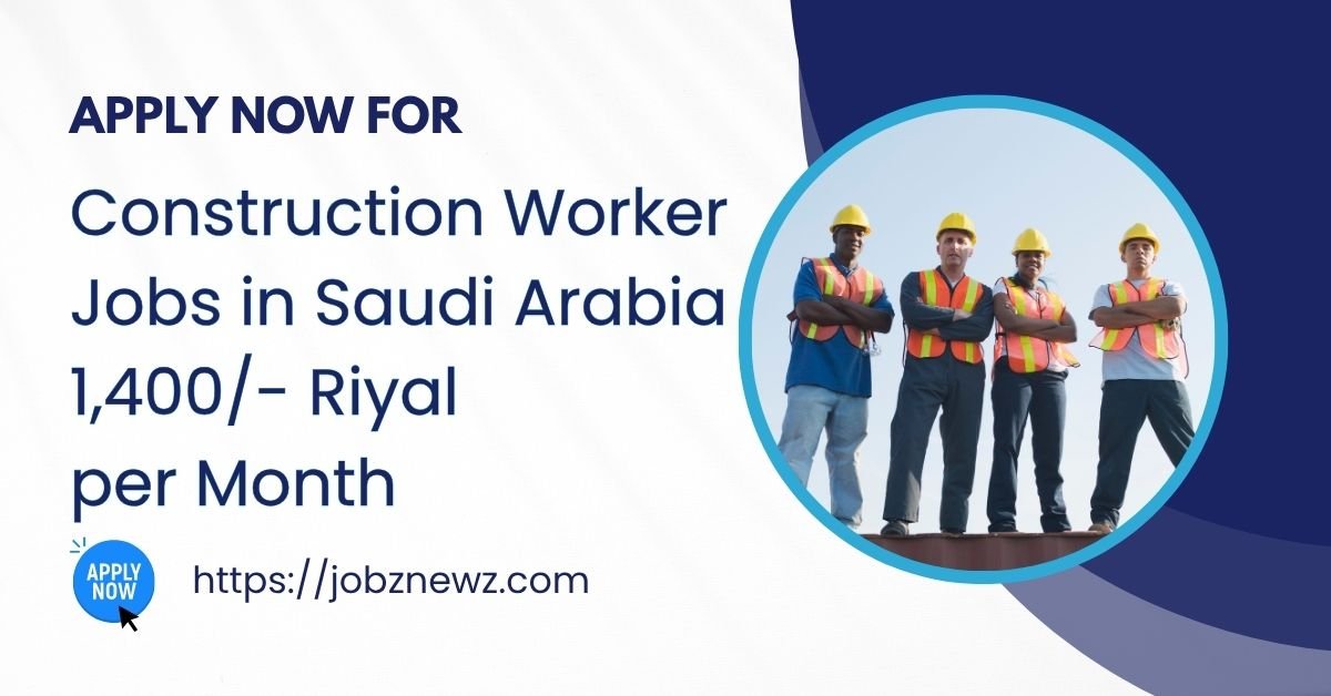 Construction Worker Jobs in Saudi Arabia - Monthly Salary is 1,400- Riyal