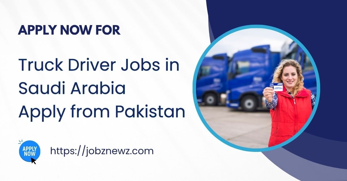 Truck Driver Jobs in Saudi Arabia Apply from Pakistan